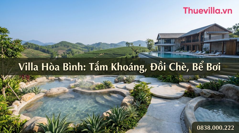 Villa Hòa Bình: Tắm Khoáng, Đồi Chè, Bể Bơi — So Sánh 6 Lựa Chọn Đang Nổi