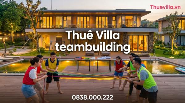 Team Building Thuê Villa: 8 Tiêu Chí Bắt Buộc HR Phải Kiểm Tra