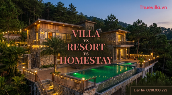 Villa vs Resort vs Homestay: Khác Nhau Điểm Nào?