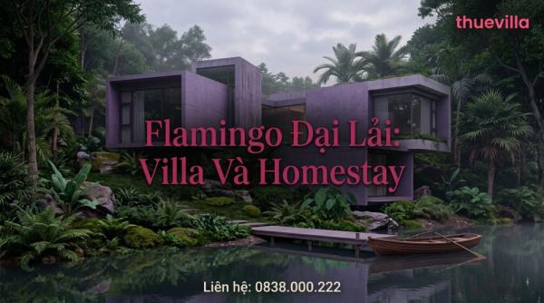 Flamingo Đại Lải: Villa Và Homestay Nào Đáng Book Nhất — Phân Tích Thực Tế